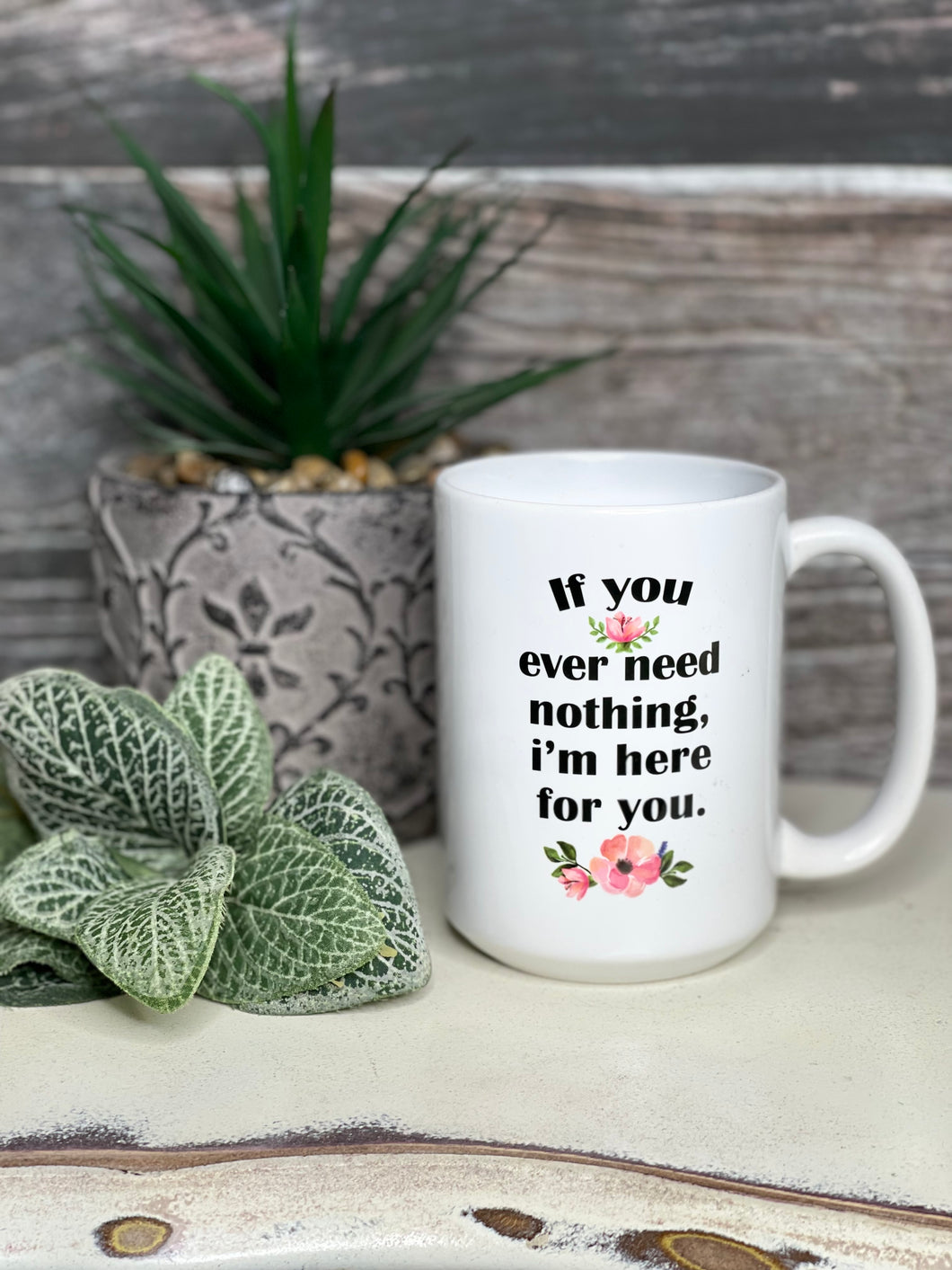 If Your Ever Need Nothing - Ceramic Mug