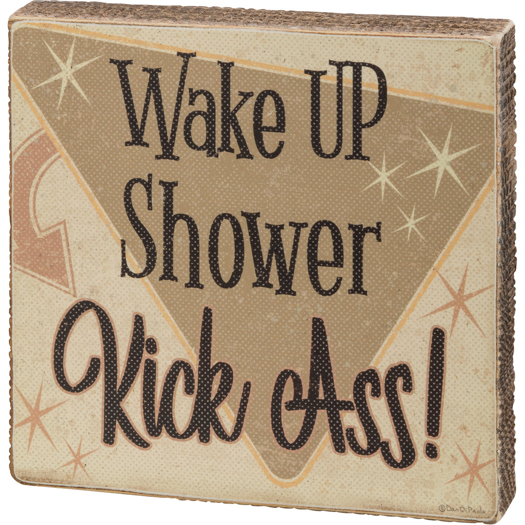 Wake Up, Shower, Kick Ass- Block Sign